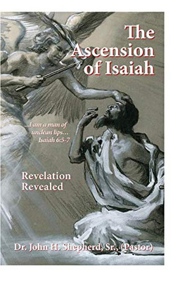 The Ascension Of Isaiah: I Am A Man Of Unclean Lips... Isaiah 6:5-7 - 9781545678053