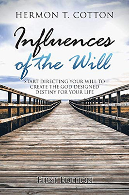 Influences Of The Will: Start Directing Your Will To Create The God Designed Destiny For Your Life - 9781546259503
