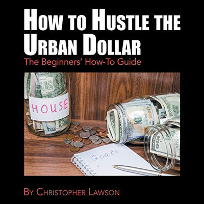 How To Hustle The Urban Dollar: The Beginners' How-To Guide - 9781546269076