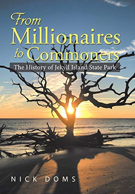 From Millionaires To Commoners: The History Of Jekyll Island State Park - 9781546269151