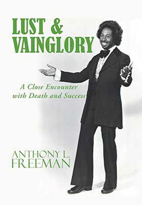 Lust & Vainglory: A Close Encounter With Death And Success - 9781546271185