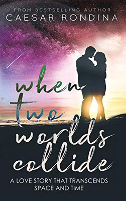 When Two Worlds Collide: A Love Story That Transcends Space And Time - 9781546271611