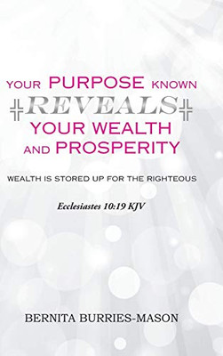 Your Purpose Known Reveals Your Wealth And Prosperity - 9781546273066