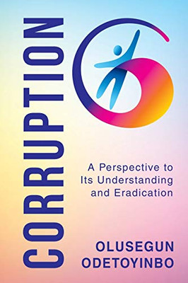 Corruption: A Perspective To Its Understanding And Eradication - 9781546296737