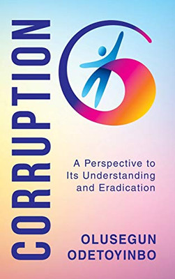 Corruption: A Perspective To Its Understanding And Eradication - 9781546296744