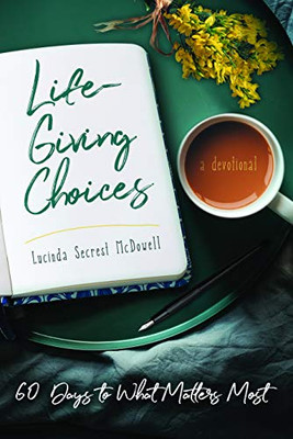 Life-Giving Choices: 60 Days To What Matters Most