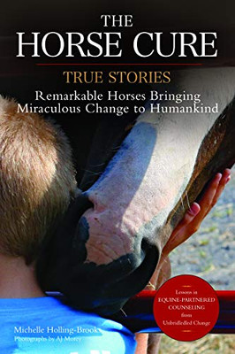 The Horse Cure: True Stories: Remarkable Horses Bringing Miraculous Change To Humankind
