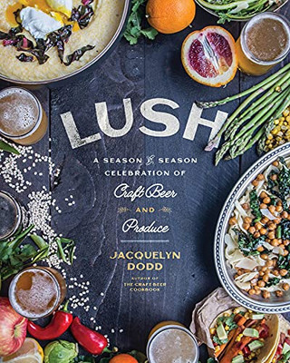 Lush: A Season-By-Season Celebration Of Craft Beer And Produce