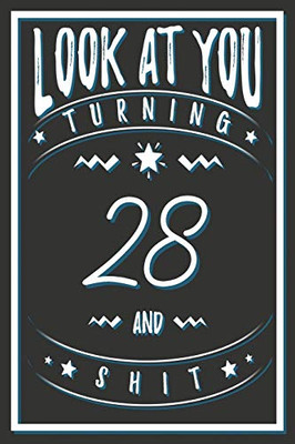 Look At You Turning 28 And Shit: 28 Years Old Gifts. 28th Birthday Funny Gift for Men and Women. Fun, Practical And Classy Alternative to a Card.