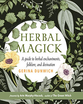 Herbal Magick: A Guide To Herbal Enchantments, Folklore, And Divination