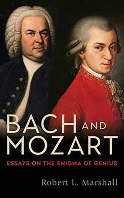 Bach And Mozart: Essays On The Enigma Of Genius (Eastman Studies In Music, 161)