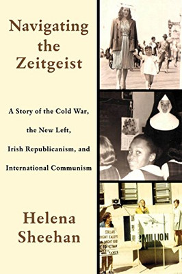 Navigating The Zeitgeist: A Story Of The Cold War, The New Left, Irish Republicanism, And International Communism - 9781583677285