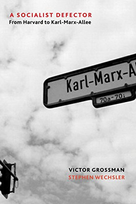 A Socialist Defector: From Harvard To Karl-Marx-Allee - 9781583677391