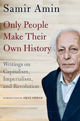 Only People Make Their Own History: Writings On Capitalism, Imperialism, And Revolution - 9781583677698