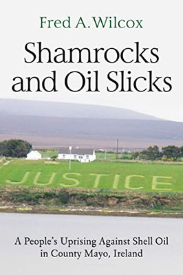 Shamrocks And Oil Slicks: A People'S Uprising Against Shell Oil In County Mayo, Ireland - 9781583678466