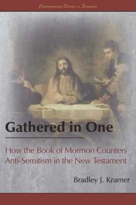 Gathered In One: How The Book Of Mormon Counters Anti-Semitism In The New Testament (Contemporary Studies In Scripture) - 9781589587090