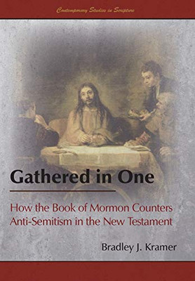 Gathered In One: How The Book Of Mormon Counters Anti-Semitism In The New Testament (Contemporary Studies In Scripture) - 9781589587106