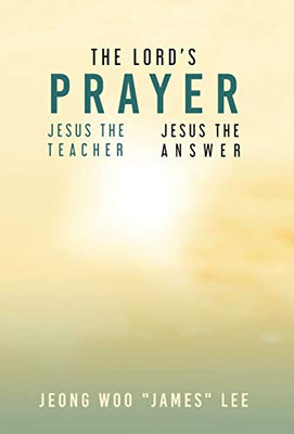 The Lord'S Prayer: Jesus The Teacher Jesus The Answer - 9781593309640
