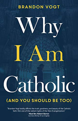 Why I Am Catholic (And You Should Be Too)