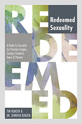 Redeemed Sexuality: A Guide To Sexuality For Christian Singles, Campus Students, Teens, And Parents - 9781595543516