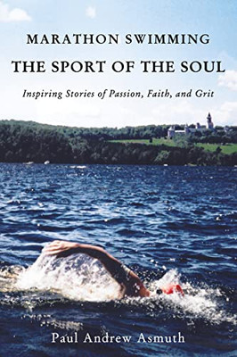 Marathon Swimming The Sport Of The Soul: Inspiring Stories Of Passion, Faith, And Grit - 9781595557742