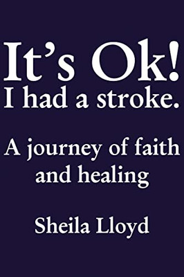 It'S Ok! I Had A Stroke: A Journey Of Faith And Healing - 9781595559425