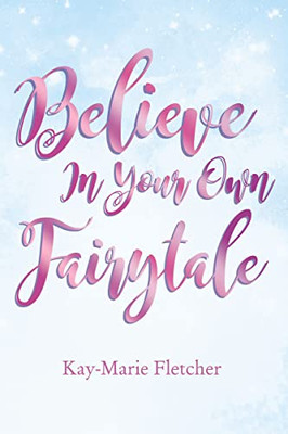 Believe In Your Own Fairytale - 9781595559432