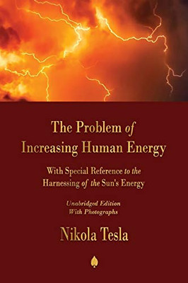 The Problem Of Increasing Human Energy: With Special Reference To The Harnessing Of The Sun'S Energy - 9781603867993