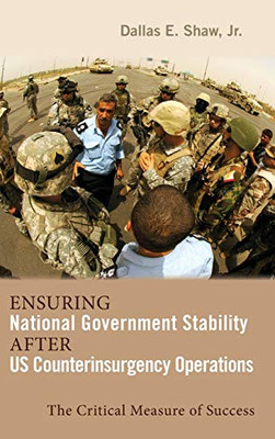 Ensuring National Government Stability After Us Counterinsurgency Operations: The Critical Measure Of Success (Rapid Communications In Conflict & Security) - 9781604979572