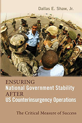 Ensuring National Government Stability After Us Counterinsurgency Operations: The Critical Measure Of Success (Rapid Communications In Conflict & Security) - 9781604979619