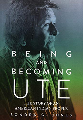 Being And Becoming Ute: The Story Of An American Indian People