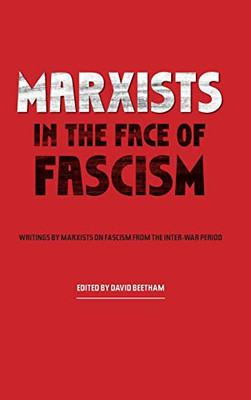 Marxists In The Face Of Fascism: Writings By Marxists On Fascism From The Inter-War Period - 9781608465736