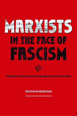 Marxists In The Face Of Fascism: Writings By Marxists On Fascism From The Inter-War Period - 9781608469765