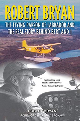Robert Bryan: The Flying Parson Of Labrador And The Real Story Behind Bert And I