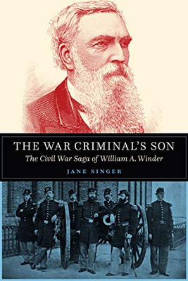 The War Criminal'S Son: The Civil War Saga Of William A. Winder