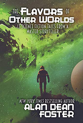 The Flavors Of Other Worlds: 13 Science Fiction Tales From A Master Storyteller - 9781614759867