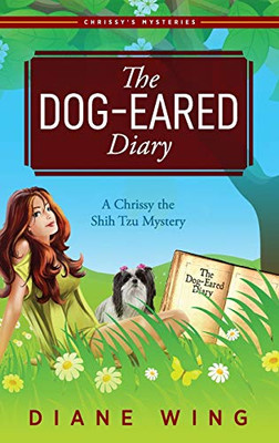 The Dog-Eared Diary: A Chrissy The Shih Tzu Mystery - 9781615994724