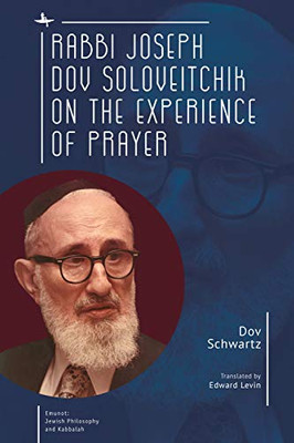 Rabbi Joseph Dov Soloveitchik On The Experience Of Prayer (Emunot: Jewish Philosophy And Kabbalah) - 9781618117182