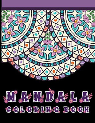 MANDALA COLORING BOOK: Stress Relieving Designs, Mandalas, Flowers, 130 Amazing Patterns: Coloring Book For Adults Relaxation