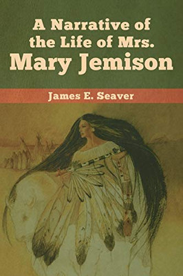 A Narrative Of The Life Of Mrs. Mary Jemison - 9781618957030