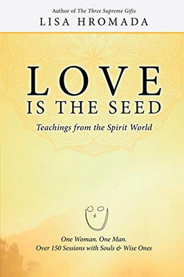 Love Is The Seed: Teachings From The Spirit World