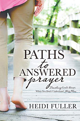Paths To Answered Prayer: Trusting God'S Heart When You Don'T Understand His Plan - 9781620208694