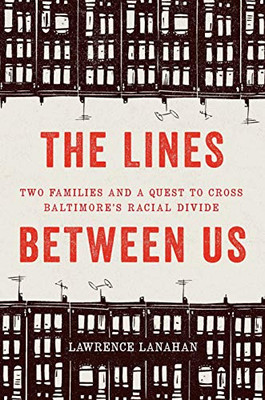 The Lines Between Us: Two Families And A Quest To Cross BaltimoreS Racial Divide