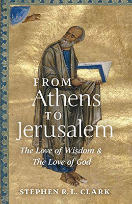 From Athens To Jerusalem: The Love Of Wisdom And The Love Of God - 9781621384359