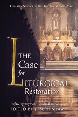 The Case For Liturgical Restoration: Una Voce Studies On The Traditional Latin Mass - 9781621384403