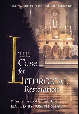 The Case For Liturgical Restoration: Una Voce Studies On The Traditional Latin Mass - 9781621384410