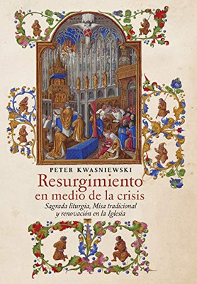 Resurgimiento En Medio De La Crisis: Sagrada Liturgia, Misa Tradicional Y Renovación En La Iglesia (Spanish Edition) - 9781621384533