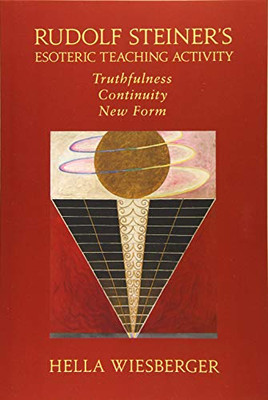 Rudolf Steiner'S Esoteric Teaching Activity: Truthfulness  Continuity  New Form