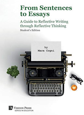 From Sentences To Essays: A Guide To Reflective Writing Through Reflective Thinking: Student'S Edition (Education) - 9781622736362