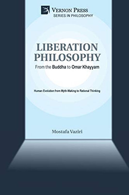 Liberation Philosophy: From The Buddha To Omar Khayyam - 9781622737192